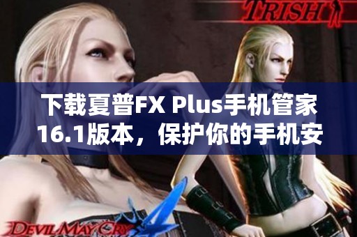 下载夏普FX Plus手机管家16.1版本，保护你的手机安全与性能