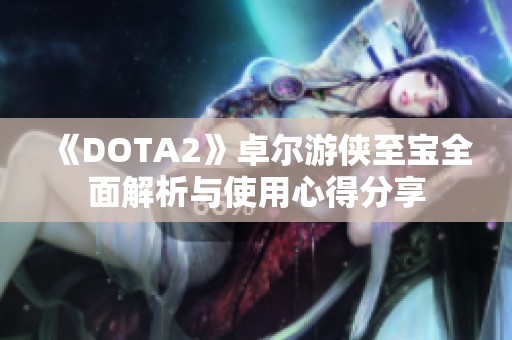 《DOTA2》卓尔游侠至宝全面解析与使用心得分享