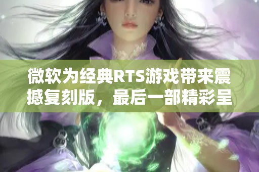 微软为经典RTS游戏带来震撼复刻版，最后一部精彩呈现