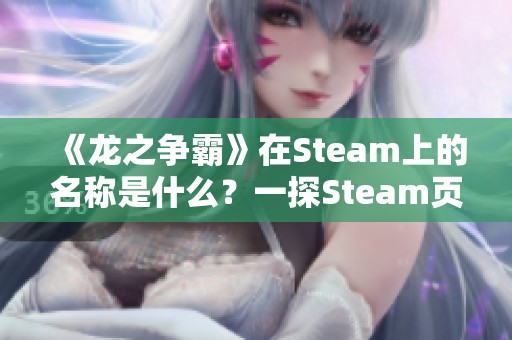 《龙之争霸》在Steam上的名称是什么？一探Steam页面详情