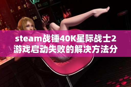 steam战锤40K星际战士2游戏启动失败的解决方法分享