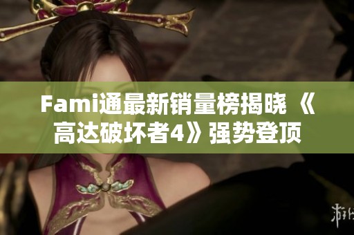 Fami通最新销量榜揭晓 《高达破坏者4》强势登顶