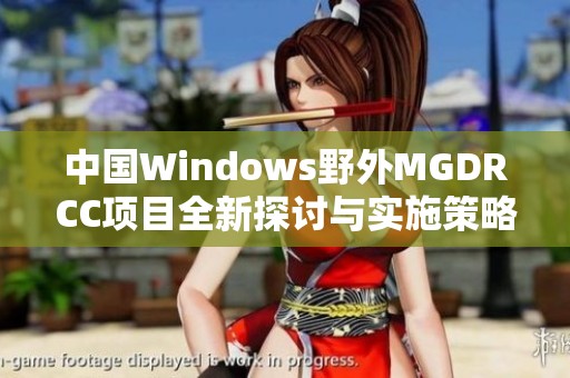 中国Windows野外MGDRCC项目全新探讨与实施策略分析