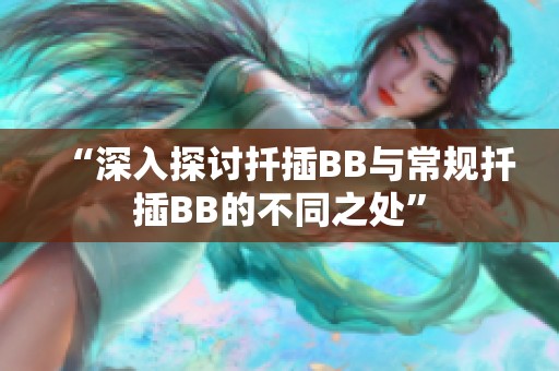 “深入探讨扦插BB与常规扦插BB的不同之处”