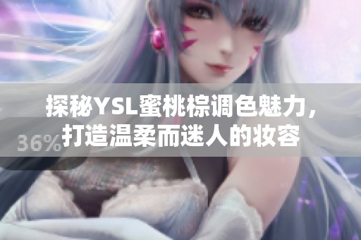 探秘YSL蜜桃棕调色魅力，打造温柔而迷人的妆容