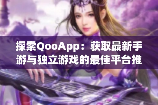 探索QooApp：获取最新手游与独立游戏的最佳平台推荐