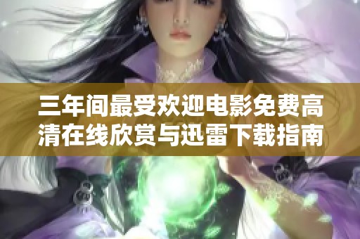 三年间最受欢迎电影免费高清在线欣赏与迅雷下载指南