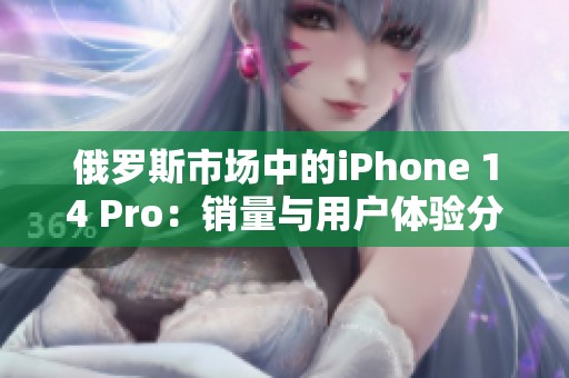 俄罗斯市场中的iPhone 14 Pro：销量与用户体验分析