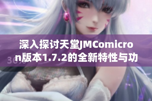 深入探讨天堂JMComicron版本1.7.2的全新特性与功能解析