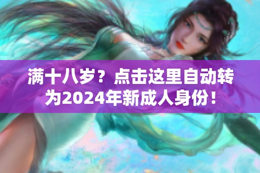 满十八岁？点击这里自动转为2024年新成人身份！