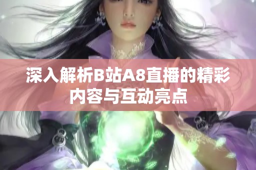 深入解析B站A8直播的精彩内容与互动亮点