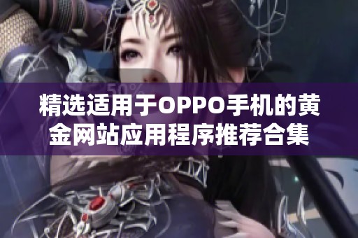 精选适用于OPPO手机的黄金网站应用程序推荐合集