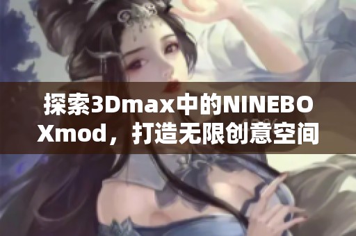 探索3Dmax中的NINEBOXmod，打造无限创意空间