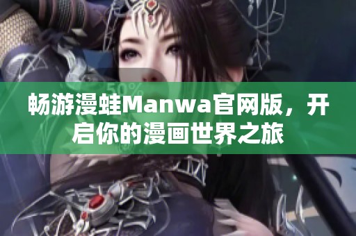 畅游漫蛙Manwa官网版，开启你的漫画世界之旅