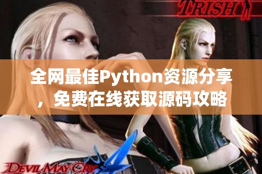 全网最佳Python资源分享，免费在线获取源码攻略