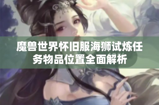 魔兽世界怀旧服海狮试炼任务物品位置全面解析