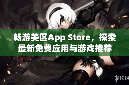 畅游美区App Store，探索最新免费应用与游戏推荐