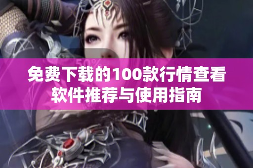 免费下载的100款行情查看软件推荐与使用指南