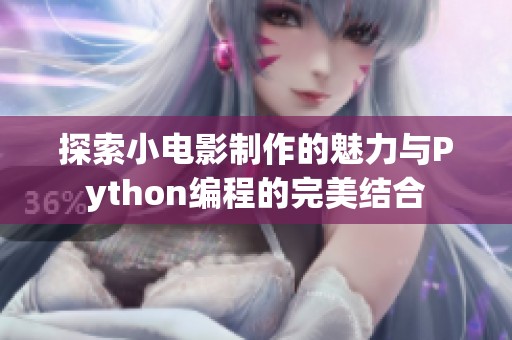 探索小电影制作的魅力与Python编程的完美结合