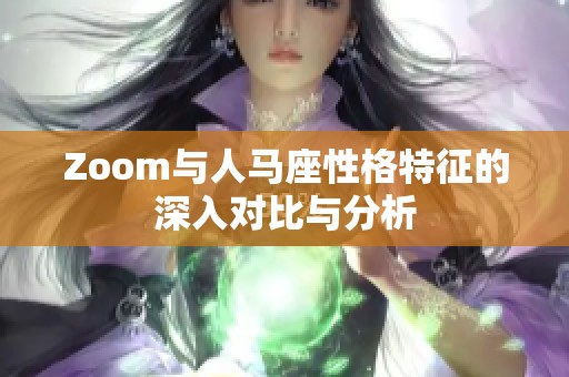 Zoom与人马座性格特征的深入对比与分析