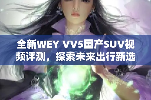 全新WEY VV5国产SUV视频评测，探索未来出行新选择