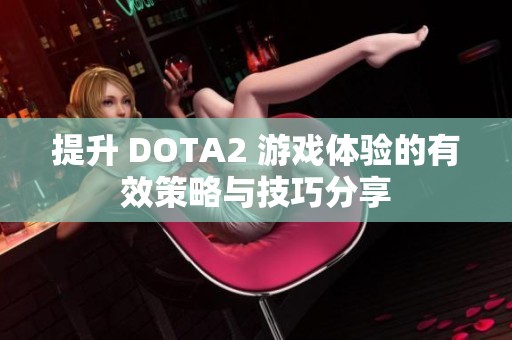 提升 DOTA2 游戏体验的有效策略与技巧分享