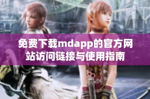 免费下载mdapp的官方网站访问链接与使用指南