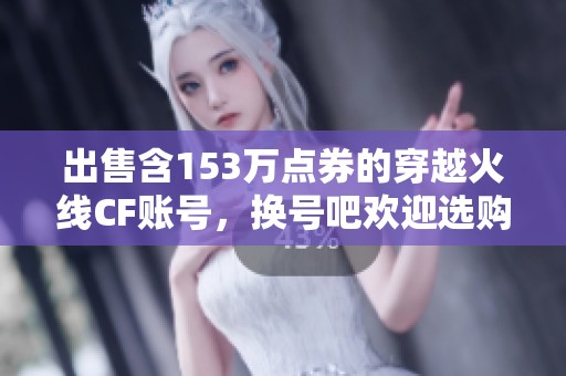 出售含153万点券的穿越火线CF账号，换号吧欢迎选购