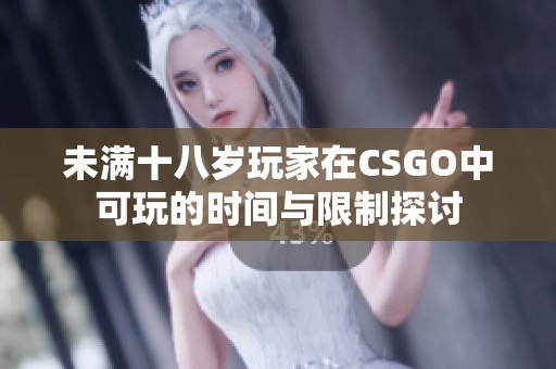 未满十八岁玩家在CSGO中可玩的时间与限制探讨