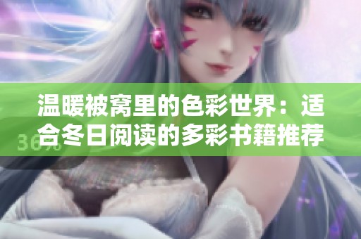 温暖被窝里的色彩世界：适合冬日阅读的多彩书籍推荐