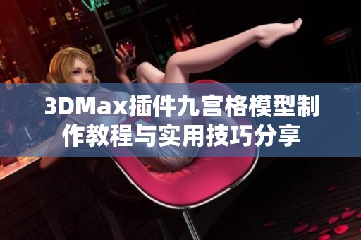 3DMax插件九宫格模型制作教程与实用技巧分享