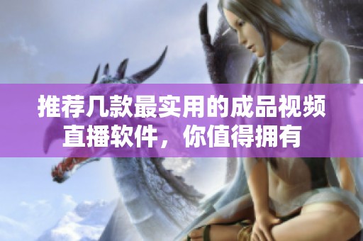 推荐几款最实用的成品视频直播软件，你值得拥有