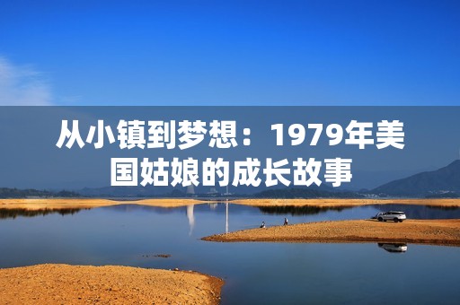 从小镇到梦想：1979年美国姑娘的成长故事