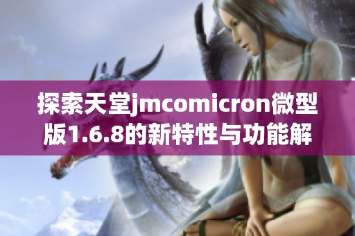 探索天堂jmcomicron微型版1.6.8的新特性与功能解析