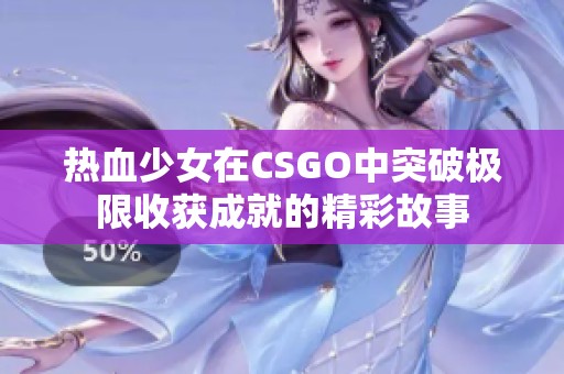 热血少女在CSGO中突破极限收获成就的精彩故事