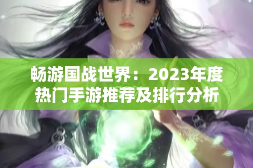 畅游国战世界：2023年度热门手游推荐及排行分析