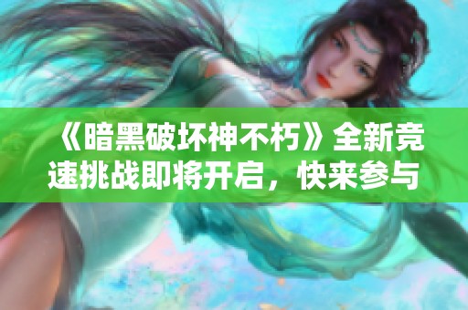 《暗黑破坏神不朽》全新竞速挑战即将开启，快来参与吧！