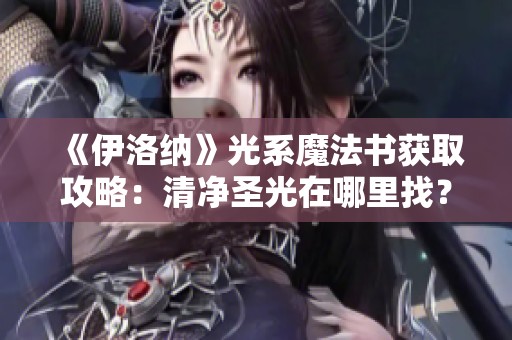 《伊洛纳》光系魔法书获取攻略：清净圣光在哪里找？