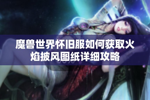 魔兽世界怀旧服如何获取火焰披风图纸详细攻略