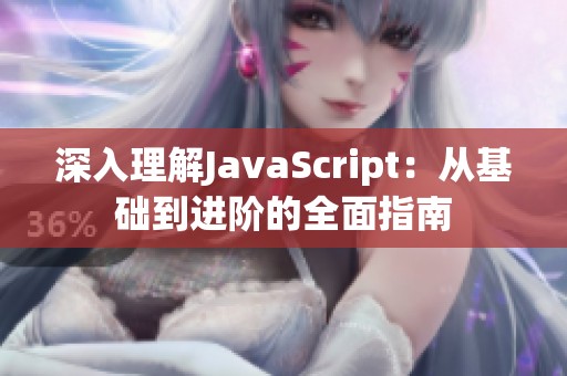 深入理解JavaScript：从基础到进阶的全面指南