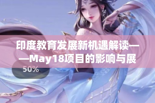 印度教育发展新机遇解读——May18项目的影响与展望