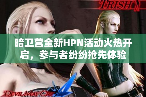 暗卫营全新HPN活动火热开启，参与者纷纷抢先体验