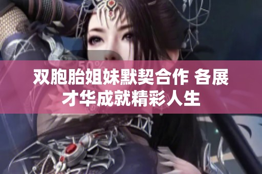 双胞胎姐妹默契合作 各展才华成就精彩人生