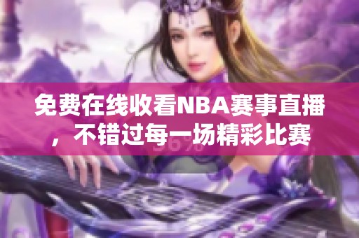 免费在线收看NBA赛事直播，不错过每一场精彩比赛