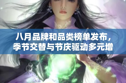 八月品牌和品类榜单发布，季节交替与节庆驱动多元增长