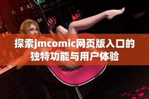 探索jmcomic网页版入口的独特功能与用户体验