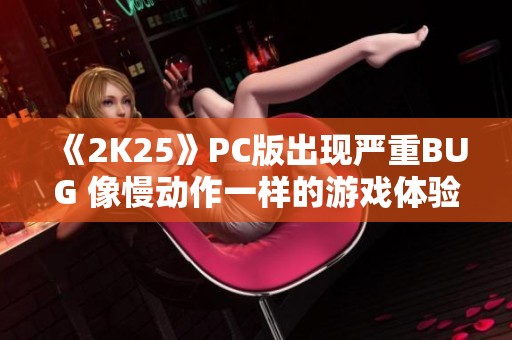 《2K25》PC版出现严重BUG 像慢动作一样的游戏体验