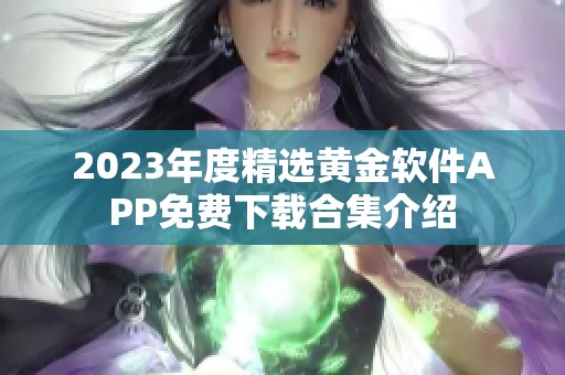 2023年度精选黄金软件APP免费下载合集介绍