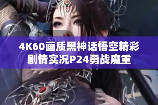 4K60画质黑神话悟空精彩剧情实况P24勇战魔重