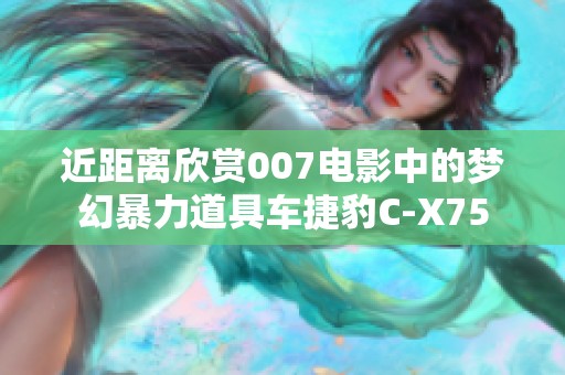 近距离欣赏007电影中的梦幻暴力道具车捷豹C-X75